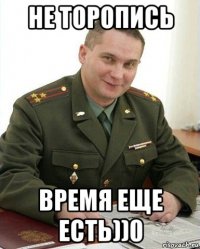 не торопись время еще есть))0