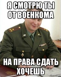 я смотрю ты от военкома на права сдать хочешь