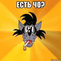 Есть чо? 