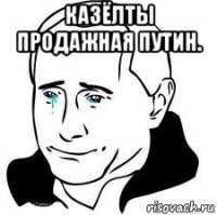 казёлты продажная путин. 