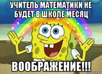 учитель математики не будет в школе месяц воображение!!!