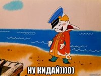  ну кидай)))0)