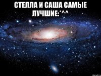 Стелла и Саша самые лучшие:*^^ 