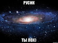 Русик Ты лох)