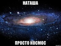 НАТАША ПРОСТО КОСМОС