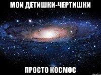 Мои детишки-чертишки просто космос