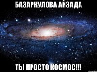 Базаркулова Айзада Ты просто космос!!!