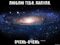 люблю тебя, лапуля, очень-очень ****