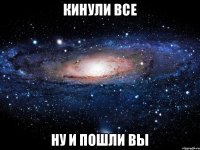 кинули все ну и пошли вы