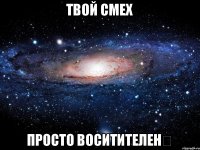 твой смех просто воситителен♡