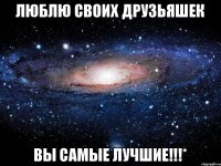 люблю своих друзьяшек вы самые лучшие!!!*