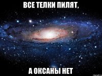 ВСЕ ТЕЛКИ ПИЛЯТ, А ОКСАНЫ НЕТ