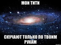 мои тити скучают только по твоим рукам