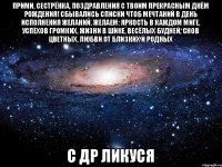 Прими, сестрёнка, поздравления С твоим прекрасным Днём Рождения! Сбывались списки чтоб мечтаний В день исполнения желаний. Желаем: яркость в каждом миге, Успехов громких, жизни в шике, Весёлых будней, снов цветных, Любви от близких и родных с др Ликуся