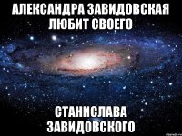 Александра Завидовская Любит своего Станислава Завидовского