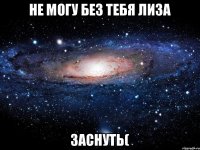 не могу без тебя Лиза заснуть(