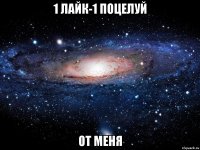 1 лайк-1 поцелуй от меня