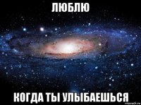 люблю когда ты улыбаешься