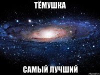 тёмушка самый лучший