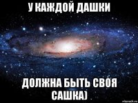 у каждой дашки должна быть своя сашка)