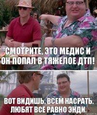 Смотрите, это Медис и он попал в тяжелое ДТП! Вот видишь, всем насрать. Любят все равно Энди.