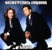 насмотрелись Хищника блеать