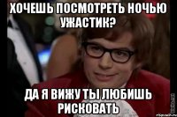 Хочешь посмотреть ночью ужастик? Да я вижу ты любишь рисковать