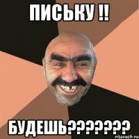 письку !! БУДЕШЬ???????