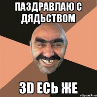 Паздравлаю с дядьством 3D есь же