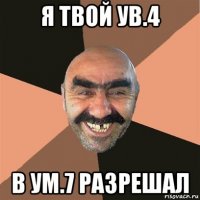 я твой ув.4 в ум.7 разрешал