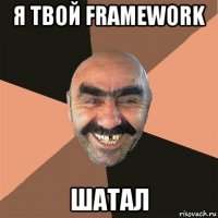 я твой framework шатал