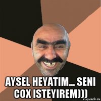  aysel heyatim... seni cox isteyirem)))