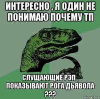 интересно , я один не понимаю почему тп слущающие рэп , показывают рога дьявола ???