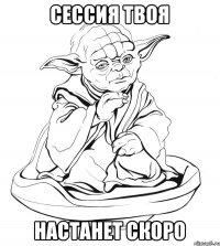 Сессия твоя настанет скоро