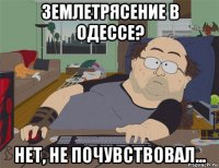 землетрясение в одессе? нет, не почувствовал...