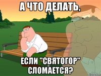 А что делать, если "Святогор" сломается?