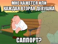 МНЕ КАЖЕТСЯ ИЛИ КАЖДАЯ ВТОРАЯ ДЕВУШКА САППОРТ?