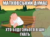 матковський думае хто буде знього в шк гнать