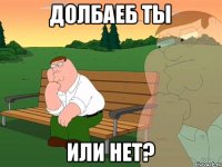 Долбаеб ты или нет?