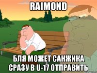 RAIMOND Бля может Санжика сразу в u-17 отправить