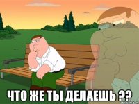  Что же ты делаешь ??