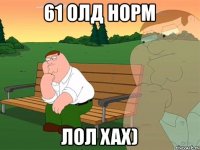 61 олд норм лол хах)