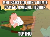 мне кажется или у HOMIE самые лучшие песни? Точно