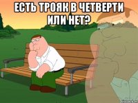 Есть трояк в четверти или нет? 