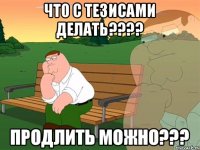 что с тезисами делать???? продлить можно???