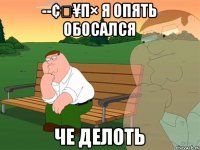 --¢€¥Π× я опять обосался Че делоть