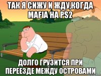 Так я сижу и жду,когда Mafia на PS2 Долго грузится при переезде между островами