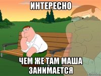 интересно чем же там Маша занимается