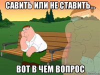 Савить или не ставить... вот в чем вопрос