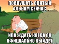 послушать слитый альбом сейчас или ждать когда он официально выйдет